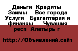 Деньги. Кредиты. Займы. - Все города Услуги » Бухгалтерия и финансы   . Чувашия респ.,Алатырь г.